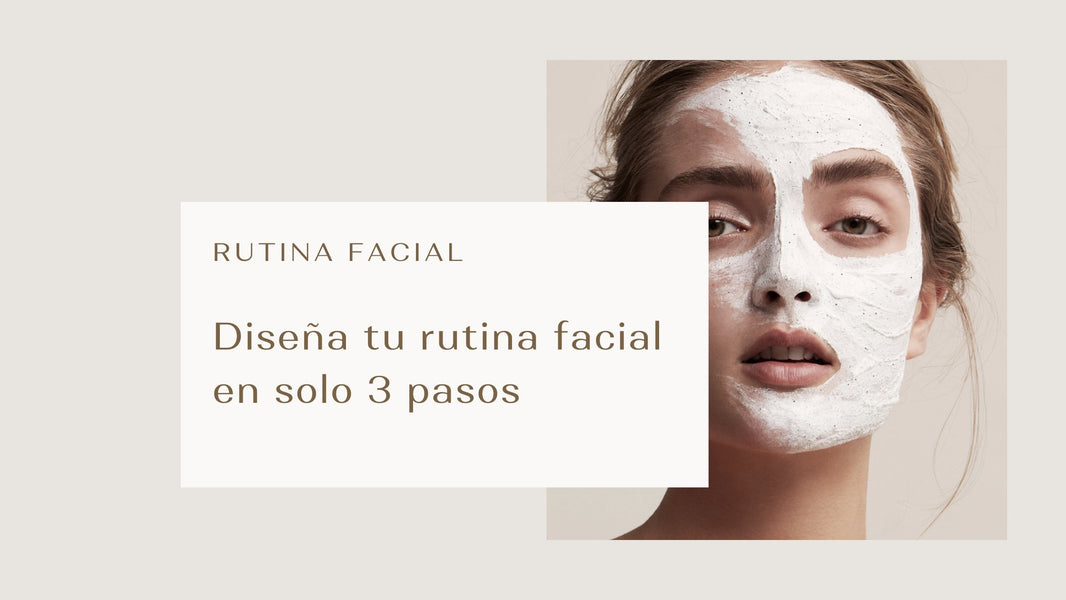 Diseña tu rutina facial en solo 3 pasos